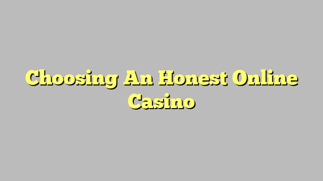 Choosing An Honest Online Casino