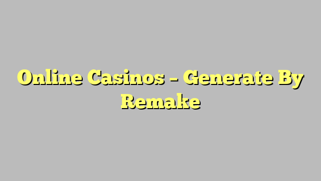 Online Casinos – Generate By Remake