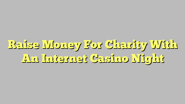 Raise Money For Charity With An Internet Casino Night