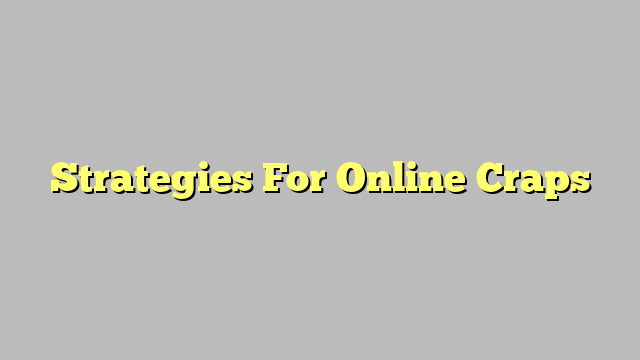 Strategies For Online Craps