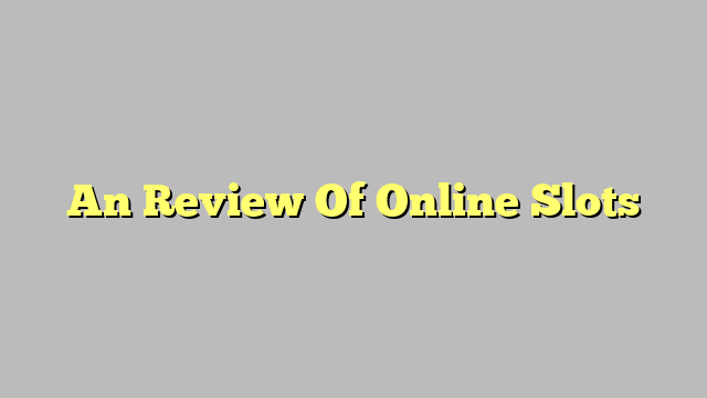 An Review Of Online Slots