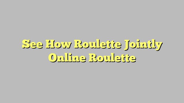 See How Roulette Jointly Online Roulette