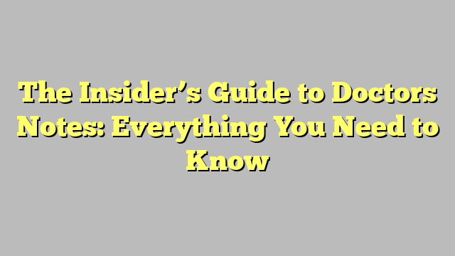 The Insider’s Guide to Doctors Notes: Everything You Need to Know