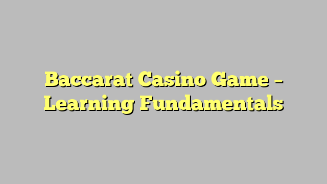 Baccarat Casino Game – Learning Fundamentals