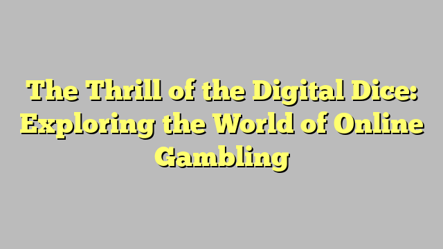 The Thrill of the Digital Dice: Exploring the World of Online Gambling