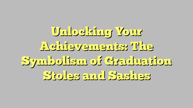 Unlocking Your Achievements: The Symbolism Of Graduation Stoles And ...