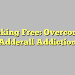 Breaking Free: Overcoming Adderall Addiction