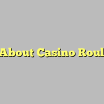 All About Casino Roulette