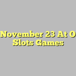 How November 23 At Online Slots Games