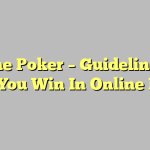 Online Poker – Guidelines To Help You Win In Online Poker