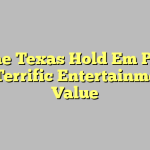 Online Texas Hold Em Poker: A Terrific Entertainment Value