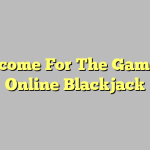 Welcome For The Game Of Online Blackjack