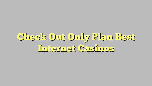 Check Out Only Plan Best Internet Casinos