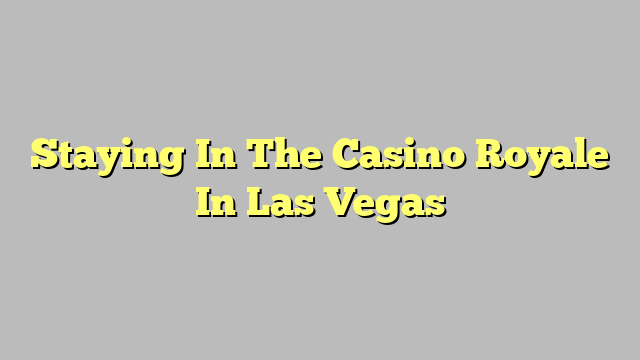 Staying In The Casino Royale In Las Vegas